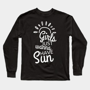 Girls Just Wanna Have Sun. Fun Summer Time Lover Quote. Long Sleeve T-Shirt